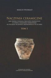 Okładka: Naczynia ceramiczne jako źródło poznania procesów osadniczych w strefie chełmińsko-dobrzyńskiej na początku wczesnego średniowiecza (VII-IX wiek). Tom 1