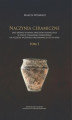 Okładka książki: Naczynia ceramiczne jako źródło poznania procesów osadniczych w strefie chełmińsko-dobrzyńskiej na początku wczesnego średniowiecza (VII-IX wiek). Tom 1