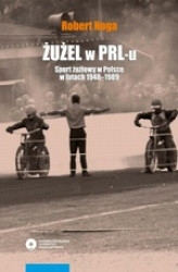 Okładka: Żużel w PRL-u. Sport żużlowy w Polsce w latach 1948-1989