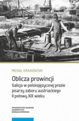Okładka: Oblicza prowincji. Galicja w polskojęzycznej prozie pisarzy zaboru austriackiego II połowy XIX wieku