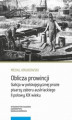 Okładka książki: Oblicza prowincji. Galicja w polskojęzycznej prozie pisarzy zaboru austriackiego II połowy XIX wieku
