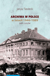 Okładka: Archiwa w Polsce w latach 1944-1989. Zarys dziejów