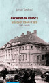 Okładka książki: Archiwa w Polsce w latach 1944-1989. Zarys dziejów