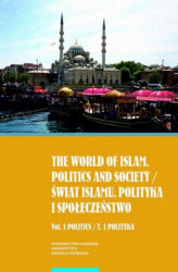 Okładka: The world of islam. Politics and society / Świat islamu. Polityka i społeczeństwo. Vol. 1 Politics / T. 1 Polityka