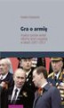Okładka książki: Gra o armię. Analiza sporów wokół reformy armii rosyjskiej w latach 2007–2012