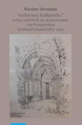 Okładka: Verlorenes Kulturerbe? Leben und Werk des Konservators von Westpreußen Bernhard Schmid (1872–1947)