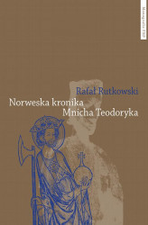 Okładka: Norweska kronika Mnicha Teodoryka. Północna tradycja historyczna wprowadzona w nurt dziejów powszechnych (koniec XII wieku)