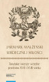 Okładka książki: „Jarmark małżeński serdecznej miłości”. Toruńskie wiersze weselne przełomu XVII i XVIII wieku