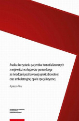 Okładka: Analiza korzystania pacjentów hemodializowanych z województwa kujawsko-pomorskiego ze świadczeń podstawowej opieki zdrowotnej oraz ambulatoryjnej opieki specjalistycznej