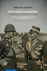 Okładka: Przyjazne sąsiedztwo. Vecinătatea amicală. Przyczynki do stosunków politycznych i wojskowych między Rzecząpospolitą Polską a Królestwem Rumunii w okresie międzywojennym