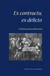 Okładka: Ex contractu, ex delitio. Z dziejów prawa zobowiązań