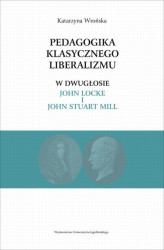 Okładka: Pedagogika klasycznego liberalizmu w dwugłosie John Locke i John Stuart Mill