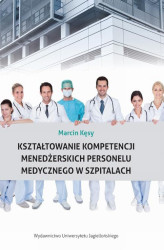 Okładka: Kształtowanie kompetencji menedżerskich personelu medycznego w szpitalach