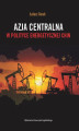 Okładka książki: Azja Centralna w polityce energetycznej Chin