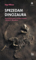 Okładka książki: Sprzedam dinozaura. Paleontolodzy, kolekcjonerzy i przemyt skamielin