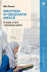 Okładka: Biblioteka w oblężonym mieście. O wojnie w Syrii i odzyskanej nadziei