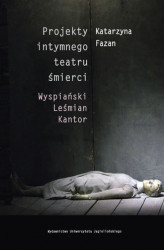 Okładka: Projekty intymnego teatru śmierci. Wyspiański – Leśmian – Kantor