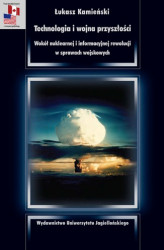 Okładka: Technologia i wojna przyszłości. Wokół nuklearnej i informacyjnej rewolucji w sprawach wojskowych