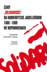 Okładka: Czasy 'Solidarności' na Uniwersytecie Jagiellońskim 1980-1989 we wspomnieniach