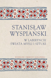 Okładka: Stanisław Wyspiański. W labiryncie świata, myśli i sztuki