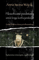 Okładka: Filozoficzne podstawy sztuki kręgu konfucjańskiego. Źródła klasyczne okresu przedhanowskiego
