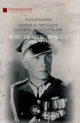 Okładka: Generał Brygady Ludwik Mieczysław Boruta-Spiechowicz (1894-1985)