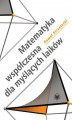 Okładka książki: Matematyka współczesna dla myślących laików