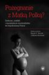Okładka: Pożegnanie z Matką Polką? Dyskursy, praktyki i reprezentacje macierzyństwa we współczesnej Polsce