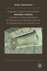 Okładka: Wybrane aspekty poszukiwań bozonu Higgsa z Modelu Standardowego w zderzeniach proton-proton w eksperymencie CMS przy LHC