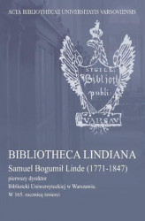 Okładka: Bibliotheca Lindiana : Samuel Bogumił Linde (1771-1847) pierwszy dyrektor Biblioteki Uniwersyteckiej