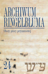 Okładka: Archiwum Ringelbluma. Konspiracyjne Archiwum Getta Warszawy, tom 24, Obozy pracy przymusowej