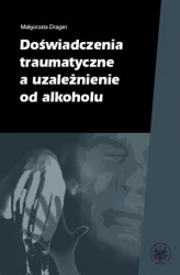 Okładka: Doświadczenia traumatyczne a uzależnienie od alkoholu