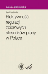 Okładka: Efektywność regulacji zbiorowych stosunków pracy w Polsce