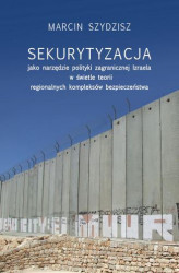 Okładka: Sekurytyzacja jako narzędzie polityki zagranicznej Izraela w świetle teorii regionalnych kompleksów