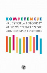 Okładka: Kompetencje nauczyciela polonisty we współczesnej szkole