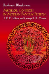 Okładka: Medieval Contexts in Modern Fantasy Fiction: J. R. R. Tolkien and George R. R. Martin