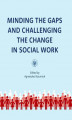 Okładka książki: Minding the Gaps and Challenging the Change in Social Work