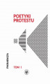 Okładka książki: Poetyki protestu. Tom I