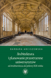 Okładka: Architektura i planowanie przestrzenne uniwersytetów od średniowiecza do połowy XIX wieku