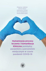 Okładka: Humanizacja procesu leczenia i komunikacja kliniczna pomiędzy pacjentem a personelem medycznym w czasie pandemii COVID-19