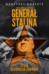 Okładka: Generał  Stalina. Życie Gieorgija Żukowa