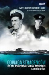 Okładka: Odwaga straceńców. Polscy bohaterowie wojny podwodnej