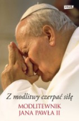 Okładka: Z modlitwy czerpać siłę. Modlitewnik Jana Pawła II