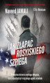 Okładka książki: Jak złapać rosyjskiego szpiega. Prawdzia historia zwykłego Amerykanina, który został podwójnym agentem