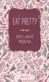 Okładka książki: Eat Pretty. Jedz i bądź piękna