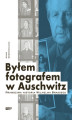 Okładka książki: Byłem fotografem w Auschwitz. Prawdziwa historia Wilhelma Brassego
