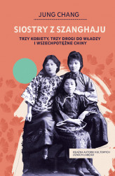 Okładka: Siostry z Szanghaju. Trzy kobiety, trzy drogi do władzy i wszechpotężne Chiny