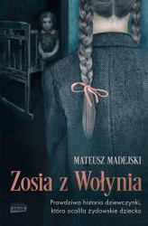 Okładka: Zosia z Wołynia. Prawdziwa historia dziewczynki, która ocaliła żydowskie dziecko