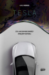 Okładka: Tesla, czyli jak Elon Musk zakończy epokę ropy naftowej