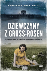 Okładka: Dziewczyny z Gross-Rosen. Zapomniane historie z obozowego piekła